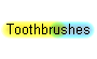 Toothbrushes